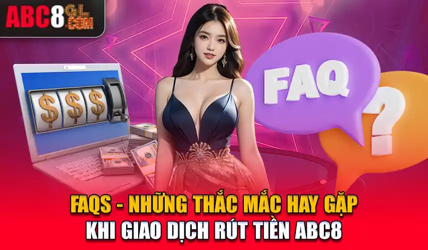 FQAs -Những thắc mắc gặp phải khi rút tiền Abc8