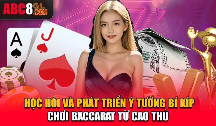 Học hỏi và phát triển ý tưởng bí kíp chơi baccarat từ cao thủ