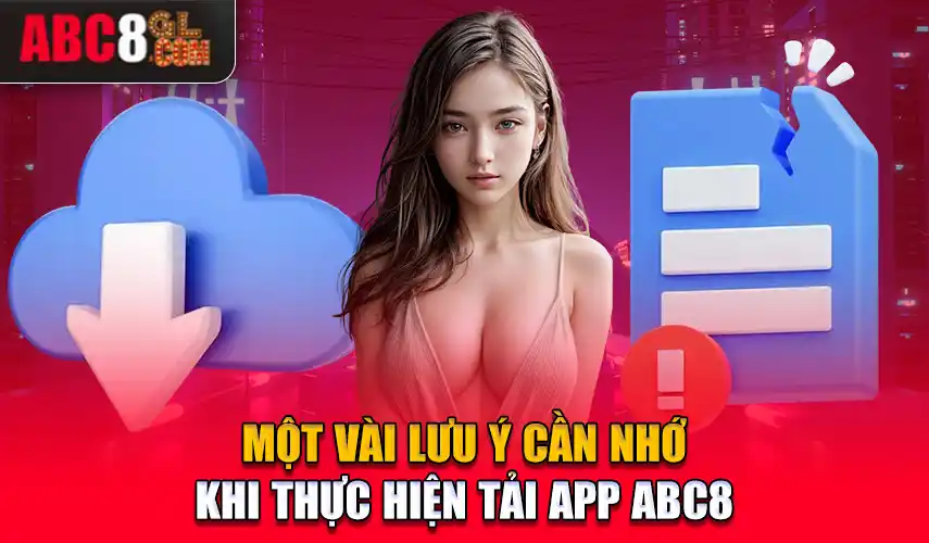 Một vài lưu ý cần nhớ khi thực hiện tải app cá cược ABC8