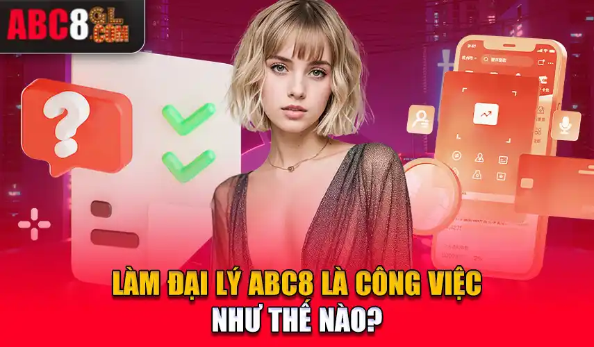 Làm đại lý ABC8 là công việc như thế nào?