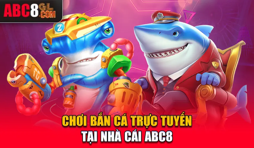 Chơi bắn cá trực tuyến tại nhà cái ABC8