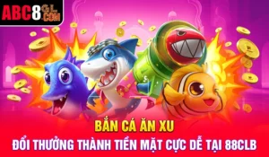 Bắn Cá Ăn Xu - Đổi Thưởng Thành Tiền Mặt Cực Dễ Tại 88CLB