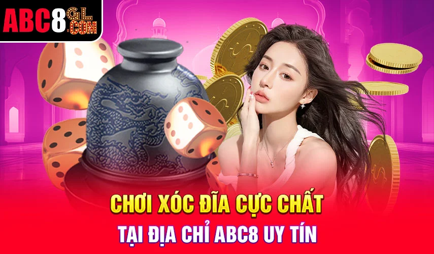 Chơi Xóc Đĩa Cực Chất Tại Địa Chỉ ABC8 Uy Tín