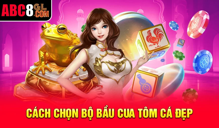 Cách chọn bộ bầu cua tôm cá đẹp