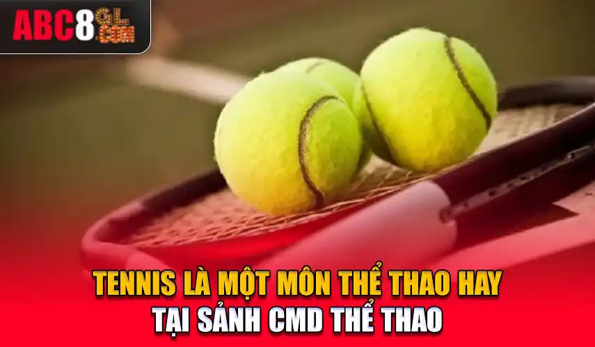 Tennis là một môn thể thao hay tại sảnh CMD Thể thao