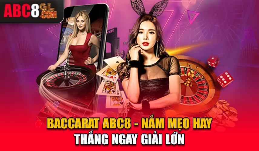 Baccarat ABC8 - Nắm Mẹo Hay, Thắng Ngay Giải Lớn