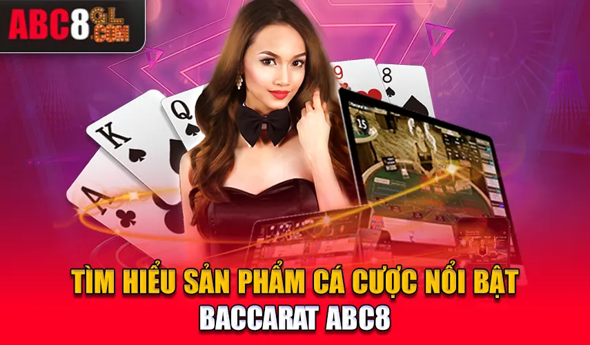 Tìm hiểu sản phẩm cá cược nổi bật: Baccarat ABC8