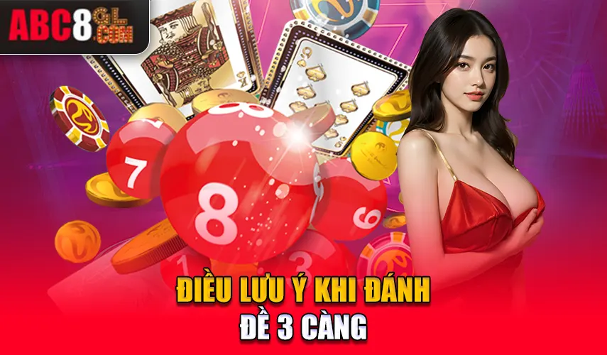 Điều lưu ý khi đánh đề 3 càng