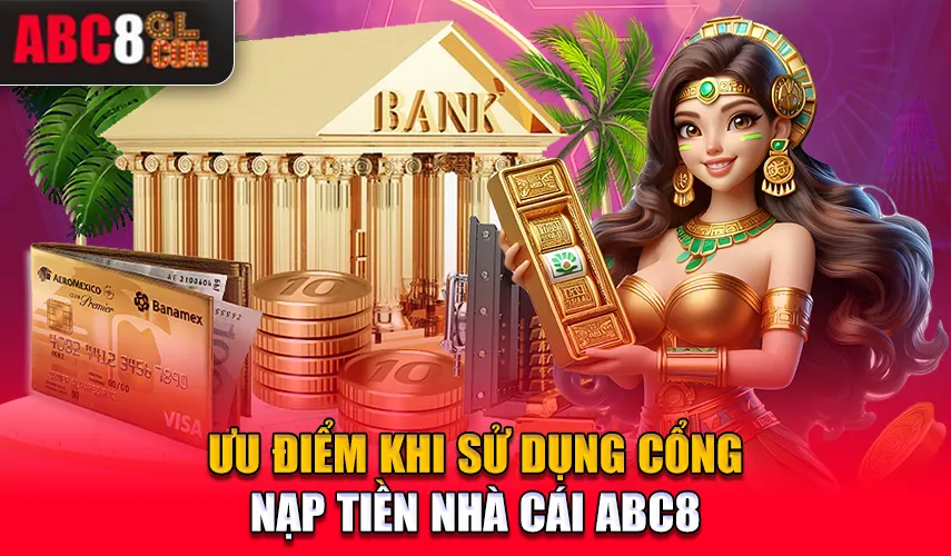 Ưu điểm khi sử dụng cổng nạp tiền nhà cái ABC8