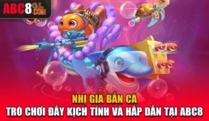 Nhị Gia Bắn Cá - Trò Chơi Đầy Kịch Tính Và Hấp Dẫn Tại ABC8
