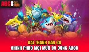 Đại Thánh Bắn Cá - Chinh Phục Mọi Mức Độ Cùng ABC8