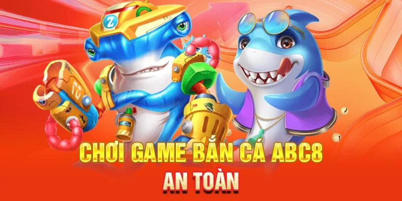 Bắn cá ABC8 - Thiên đường bắn cá đổi thưởng 2023 cực hot